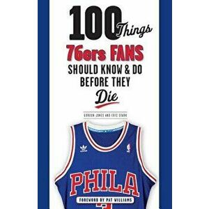 100 Things 76ers Fans Should Know & Do Before They Die, Paperback - Gordon Jones imagine