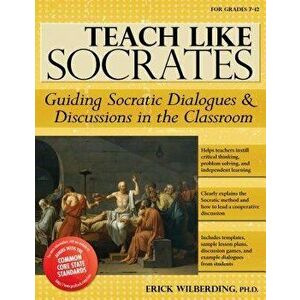 Teach Like Socrates: Guiding Socratic Dialogues & Discussions in the Classroom, for Grades 7-12, Paperback - Erick Wilberding imagine