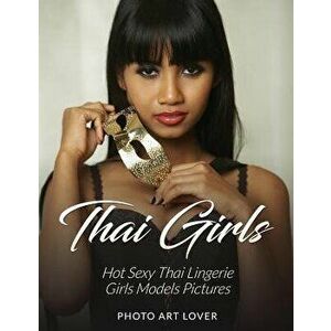 Thai Girls: Hot Sexy Thai Lingerie Girls Models Pictures, Paperback - Photo Art Lover imagine