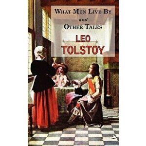 What Men Live by & Other Tales: Stories by Tolstoy, Paperback - Leo Tolstoy imagine