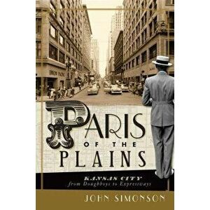 Paris of the Plains: Kansas City from Doughboys to Expressways, Paperback - John Simonson imagine