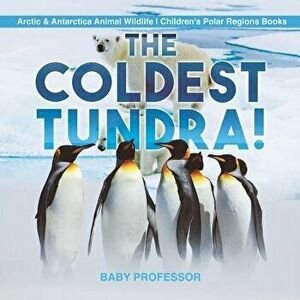 The Coldest Tundra! Arctic & Antarctica Animal Wildlife Children's Polar Regions Books, Paperback - Baby Professor imagine