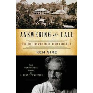 Answering the Call: The Doctor Who Made Africa His Life: The Remarkable Story of Albert Schweitzer, Paperback - Ken Gire imagine