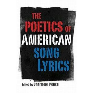 Poetics of American Song Lyrics, Paperback - Charlotte Pence imagine