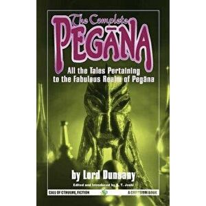 The Complete Pegana: All the Tales Pertaining to the Fabulous Realm of Pegana, Paperback - Edward John Moreton Dunsany imagine
