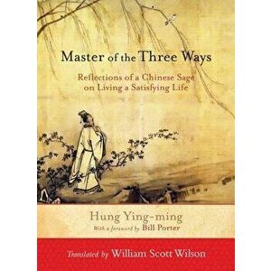 Master of the Three Ways: Reflections of a Chinese Sage on Living a Satisfying Life, Paperback - Hung Ying-Ming imagine