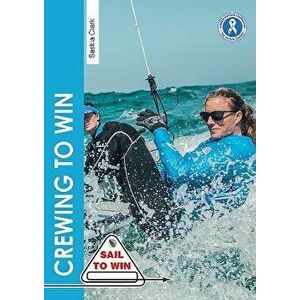 Crewing to Win: How to Be the Best Crew & a Great Team, Paperback - Saskia Clark imagine