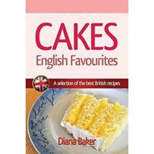 Cakes - English Favourites: A Selection of the Best British Recipes - Diana Baker imagine