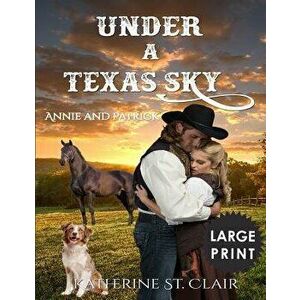 Under a Texas Sky - Annie and Patrick ***large Print****: An Historical Western Romance, Paperback - Katherine St Clair imagine