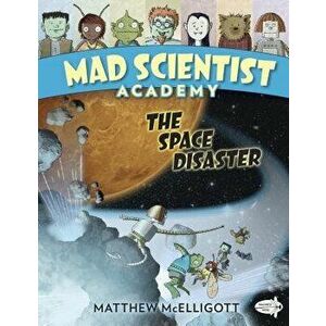 Mad Scientist Academy: The Space Disaster, Paperback - Matthew McElligott imagine