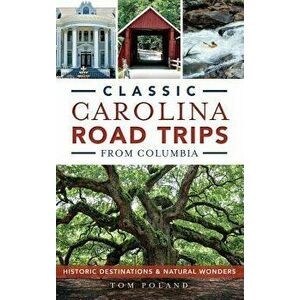 Classic Carolina Road Trips from Columbia: Historic Destinations & Natural Wonders - Tom Poland imagine