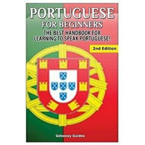 Portuguese for Beginners: The Best Handbook for Learning to Speak Portuguese, Paperback - Getaway Guides imagine