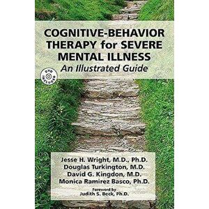 Cognitive-Behavior Therapy for Severe Mental Illness: An Illustrated Guide [With DVD], Paperback - Jesse H. Wright imagine