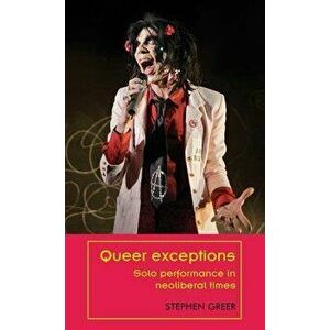 Queer Exceptions: Solo Performance in Neoliberal Times, Hardcover - Stephen Greer imagine