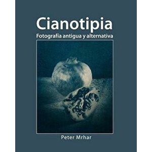 Cianotipia: Fotograf a Antigua Y Alternativa, Paperback - Peter Mrhar imagine