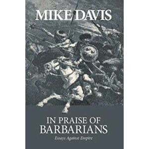 In Praise of Barbarians: Essays Against Empire, Paperback - Mike Davis imagine