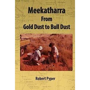 Meekatharra, from Gold Dust to Bulldust: Bone Pointers and Prospectors - MR Robert C. Pyper imagine