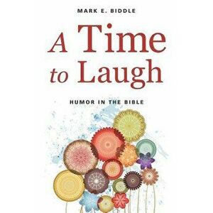 A Time to Laugh: Humor in the Bible - Mark E. Biddle imagine