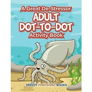 A Great De-Stressor -- Adult Dot-To-Dot Activity Book, Paperback - Speedy Publishing LLC imagine