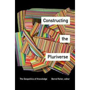 Constructing the Pluriverse: The Geopolitics of Knowledge - Bernd Reiter imagine