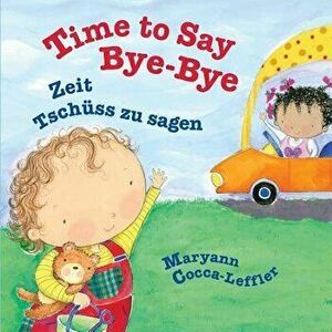 Time to Say Bye-Bye: Zeit Tsch ss Zu Sagen: Babl Children's Books in German and English, Paperback - Maryann Cocca-Leffler imagine