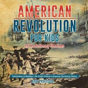 American Revolution for Kids Us Revolutionary Timelines - Colonization to Abolition 4th Grade Children's American Revolution History - Baby Professor imagine