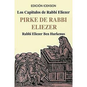 Los Capitulos de Rabbi Eliezer: PIRKE DE RABBI ELIEZER: Comentarios a la Torah basados en el Talmud y Midrash, Paperback - Rabbi Eliezer Ben Hurkenus imagine