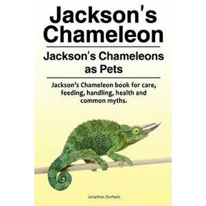 Jackson's Chameleon. Jackson's Chameleons as Pets. Jackson's Chameleon Book for Care, Feeding, Handling, Health and Common Myths., Paperback - Jonatha imagine