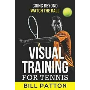 Visual Training for Tennis, Paperback - Bill Patton imagine