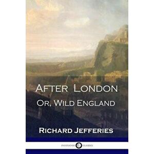 After London: Or, Wild England - A Victorian Classic of Post-Apocalyptic Science Fiction, Paperback - Richard Jefferies imagine