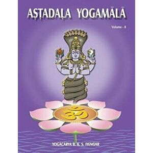 Astadala Yogamala (Collected Works) Volume 8, Paperback - B. K. S. Iyengar imagine