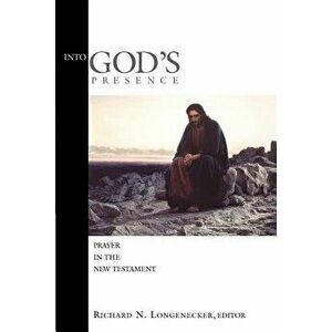 Into God's Presence: Prayer in the New Testament, Paperback - Richard N. Longenecker imagine