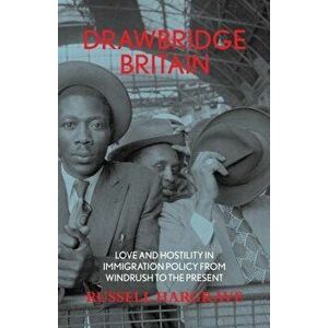 Drawbridge Britain: Love and Hostility in Immigration Policy from Windrush to the Present, Hardcover - Russell Hargrave imagine
