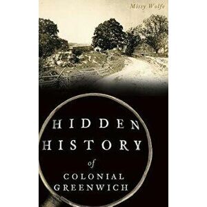 Hidden History of Colonial Greenwich - Missy Wolfe imagine
