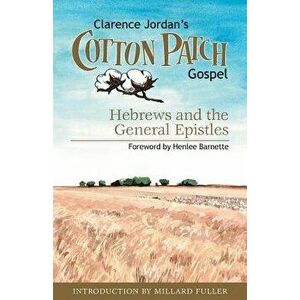 Cotton Patch Gospel: Hebrews and the General Epistles, Paperback - Clarence Jordan imagine