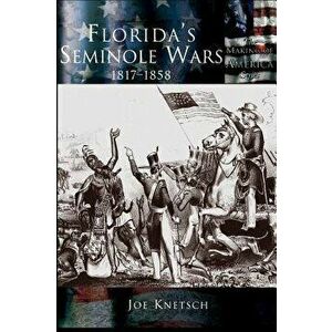 Florida's Seminole Wars: 1817-1858 - Joe Knetsch imagine