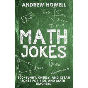 Math Jokes: 500+ Funny, Cheesy, and Clean Jokes for Kids and Math Teachers, Paperback - Andrew Howell imagine