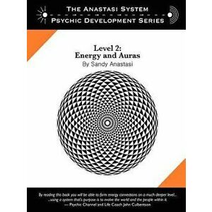 The Anastasi System - Psychic Development Level 2: Energy and Auras, Paperback - Sandy Anastasi imagine