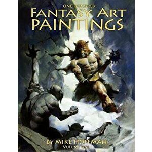 One Hundred Fantasy Art Paintings, Paperback - Mike Hoffman imagine