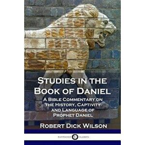 Studies in the Book of Daniel: A Bible Commentary on the History, Captivity and Language of Prophet Daniel, Paperback - Robert Dick Wilson imagine