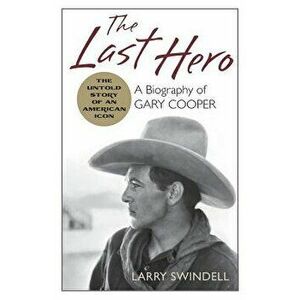 The Last Hero: A Biography of Gary Cooper, Paperback - Larry Swindell imagine