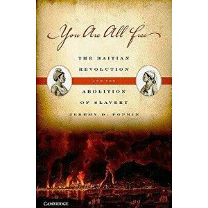 You Are All Free: The Haitian Revolution and the Abolition of Slavery, Paperback - Jeremy D. Popkin imagine