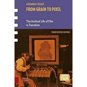 From Grain to Pixel: The Archival Life of Film in Transition, Revised Edition - Giovanna Fossati imagine