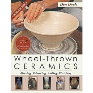 Wheel-Thrown Ceramics: Altering, Trimming, Adding, Finishing (a Lark Ceramics Book), Paperback - Don Davis imagine