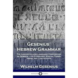 Gesenius' Hebrew Grammar: The Linguistics and Language Composition of Hebrew - Its Etymology, Syntax, Tones, Verbs and Conjugation, Paperback - Wilhel imagine