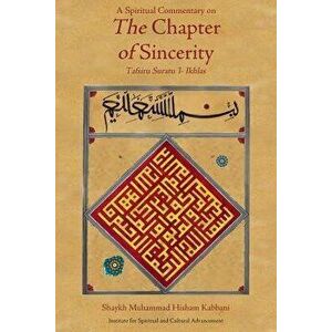 A Spiritual Commentary on the Chapter of Sincerity, Paperback - Shaykh Muhammad Hisham Kabbani imagine