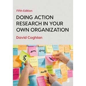 Doing Action Research in Your Own Organization, Paperback - David Coghlan imagine
