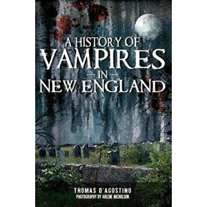 A History of Vampires in New England, Paperback - Thomas D'Agostino imagine