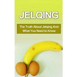 Jelqing: The Truth about Jelqing and What You Need to Know, Paperback - Chris Campbell imagine