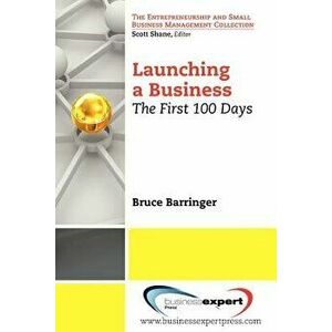 Launching a Business: The First 100 Days, Paperback - Bruce Barringer imagine